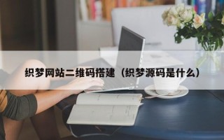 柳林织梦网站二维码搭建（织梦源码是什么）