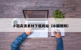 柳林小圆高清素材下载网站（小圆视频）